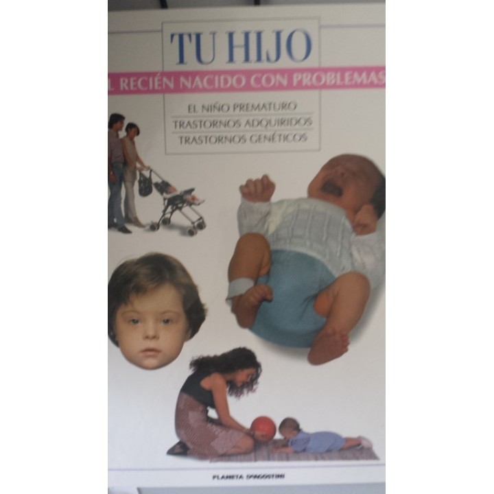 TU HIJO. EL RECIEN NACIDO CON PROBLEMAS: El niño prematuro / Trastornos adquiridos / Trastornos genéticos